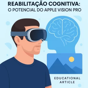 Vision Pro, realidade aumentada, reabilitação cognitiva, terapia com realidade virtual, fobias, autismo, simulação imersiva, saúde mental.